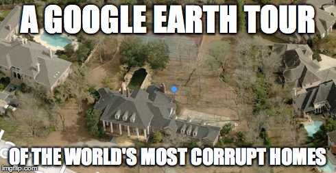 A Google Earth tour of the world’s most corrupt homes